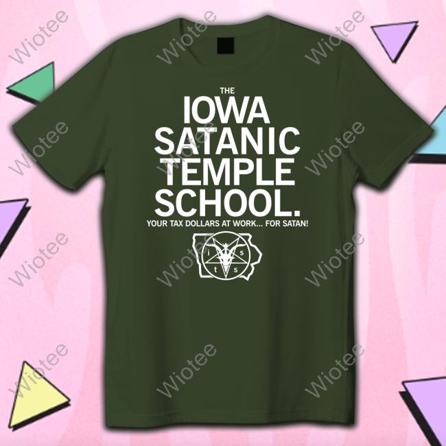 The Iowa Satanic Temple School Tee Shirt The Iowa Satanic Temple School Your Tax Dollars At Work For Satan Shirt Iowa Satanic School