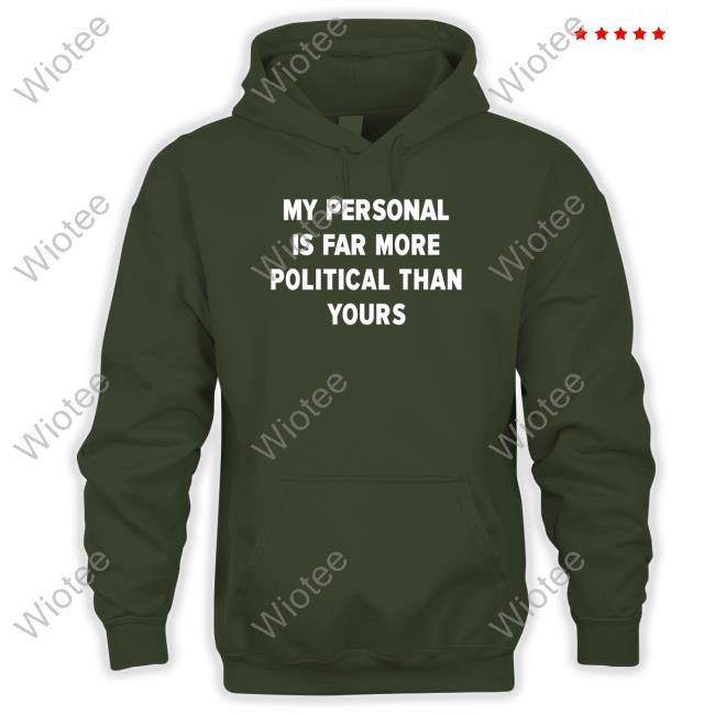 Official My Personal Is Far More Political Than Yours Hoodie Girlofswords Merch My Personal Is Far More Political Than Yours Hoodie