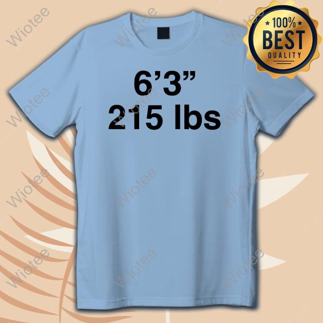 6'3" 215 Lbs Tee Shirts That Go Hard 6'3" 215 Lbs Shirt Goodshirts Merch