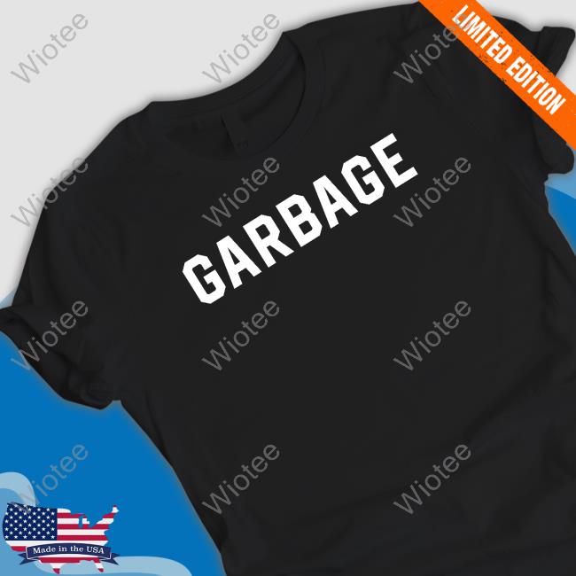 Are You Garbage Merch The Garbage Tee Shirt Areyougarbage