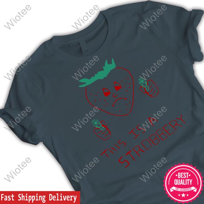 Shirts That Go Hard This Is A Strobbery Shirt Official This Is A Strobbery Sweatshirt