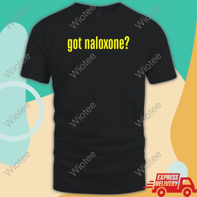 Official Got Naloxone T Shirt Got Naloxone Tee
