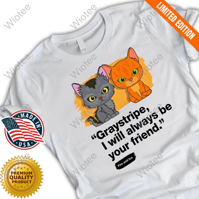 Official Graystripe & Firestar I Will Always Be Your Friend Shirt