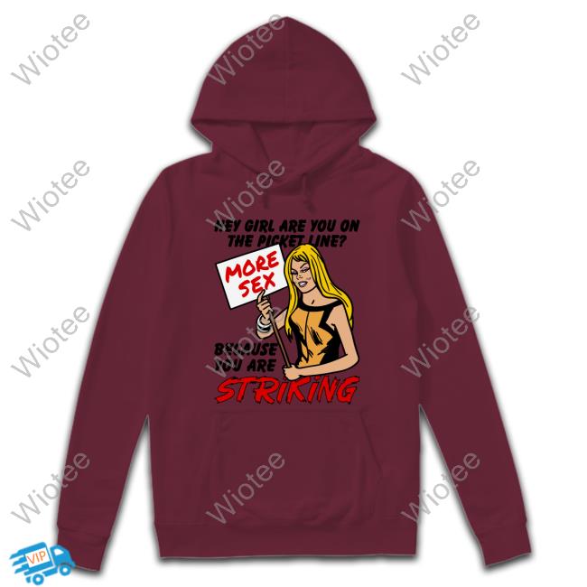 Shirts That Go Hardl Hey Girl Are You On The Picket Line? More Sex Because You Are Striking Tee Shirt Shirts That Go Hardl Hey Girl Are You On The Picket Line? More Sex Because You Are Striking TShirt