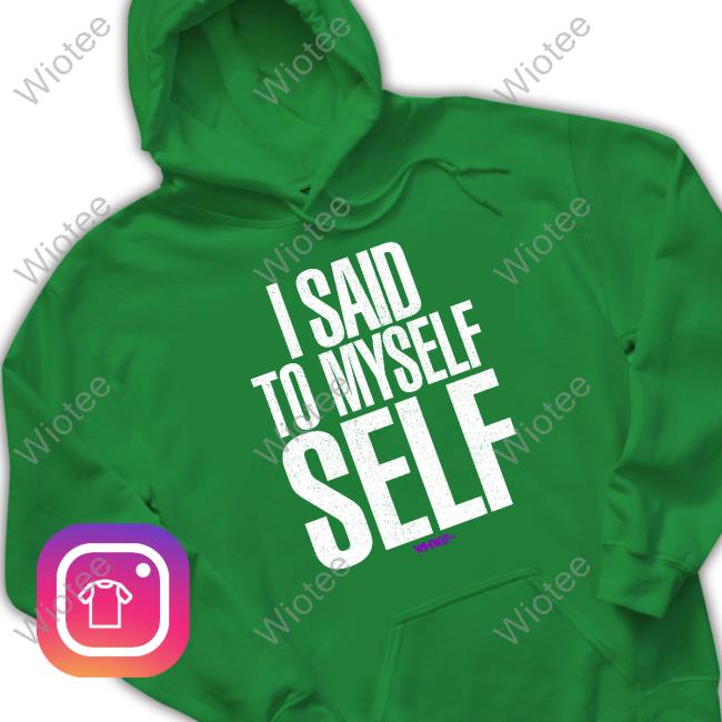 I Said To Myself WHW Sweatshirt Official I Said To Myself WHW T-Shirt