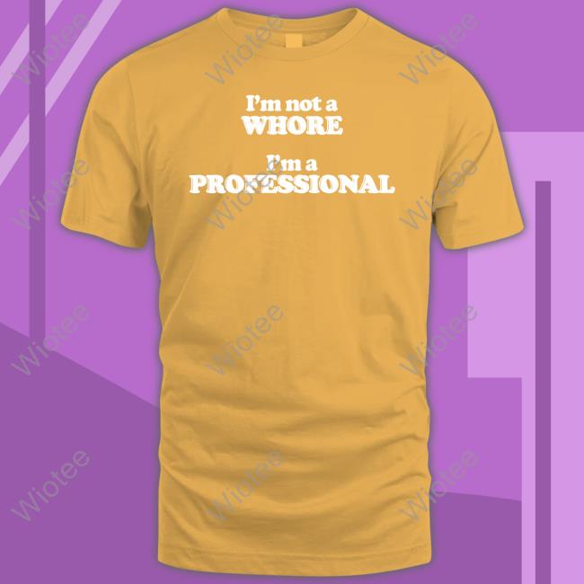 Official I'm Not A Whore I'm A Professional Shirt Official I'm Not A Whore I'm A Professional Shirt