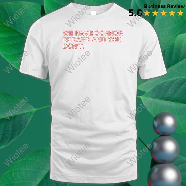 We Have Connor Bedard And You Don't Shirt Obvious Shirts We Have Connor Bedard And You Don't Hoodie