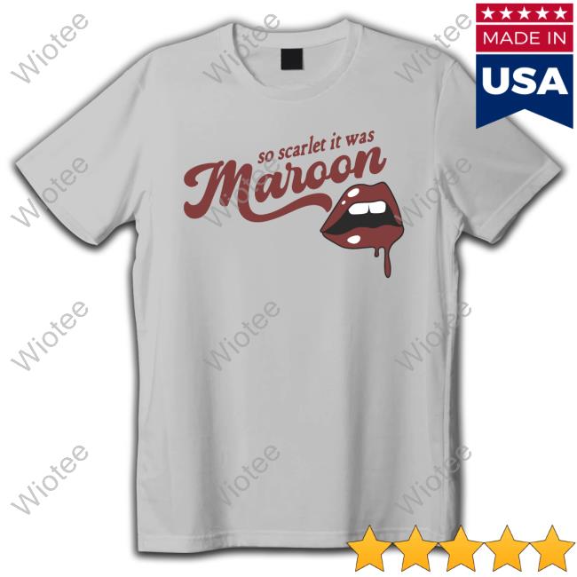 Official So Scarlet It Was Maroon Tee Shirt