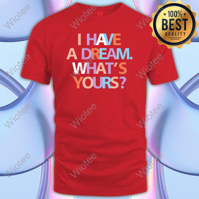 I Have A Dream What's Yours Shirts Be A King