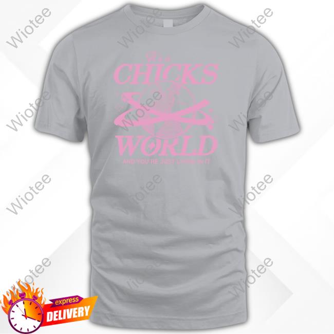 It's A Chicks World And You’Re Just Living In It Sweatshirt