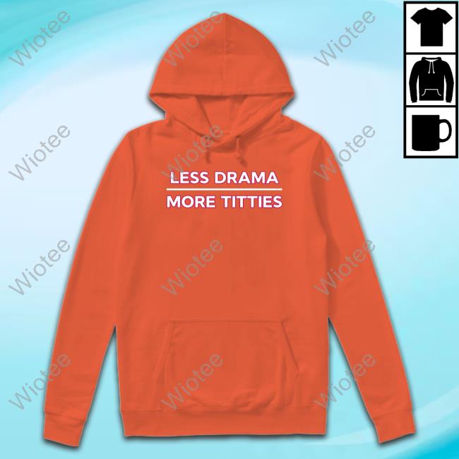 Less Drama More Titties T-Shirt Official Less Drama More Titties Hoodie