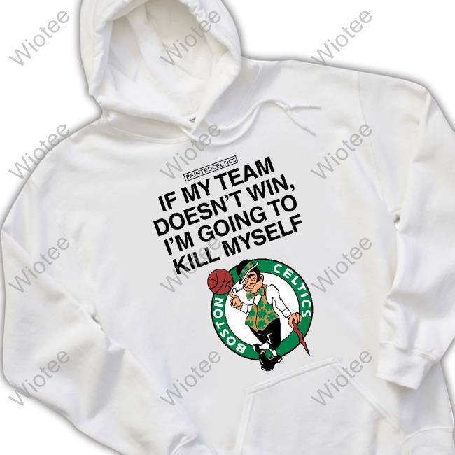 Boston Celtics If My Team Doesn't Win I'm Going To Kill Myself T-Shirt