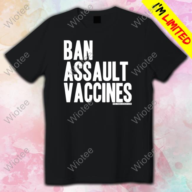 Five Times August Merch Ban Assault Vaccines T Shirts