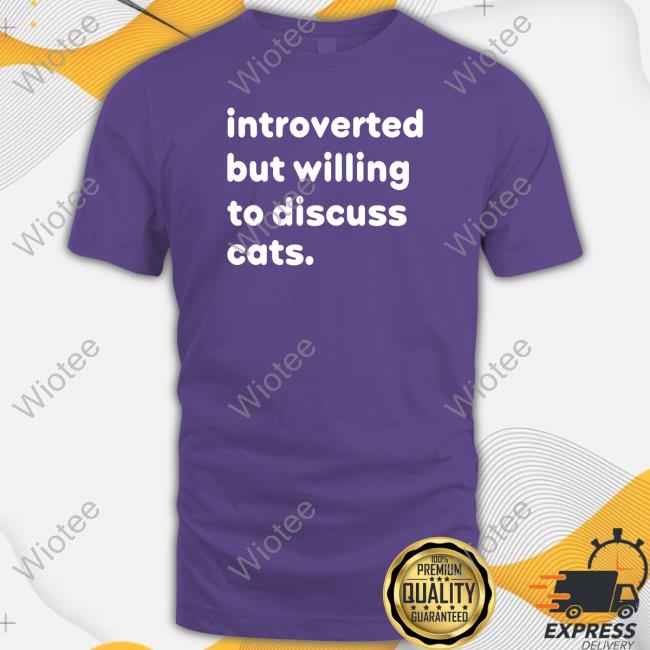 Chris Poole Introverted But Willing To Discuss Cats Tee Shirt Introverted But Willing To Discuss Cats Tee Shirt