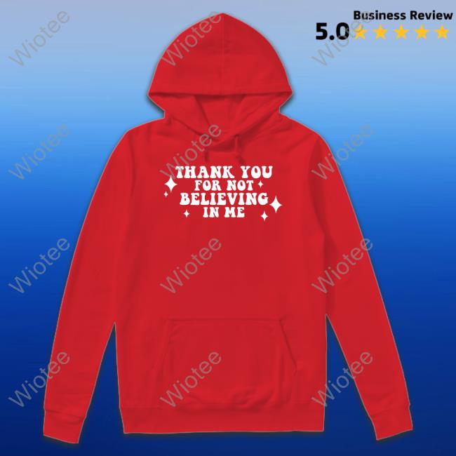 Thank You For Not Believing In Me Sweatshirt Thank You For Not Believing In Me Crewneck Sweatshirt