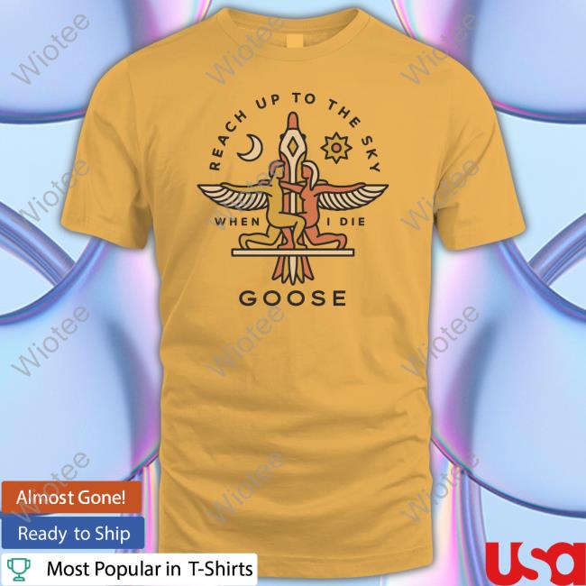 Official Goose The Band Merch Reach Up To The Sky When I Die Tee Reach Up To The Sky When I Die Tee