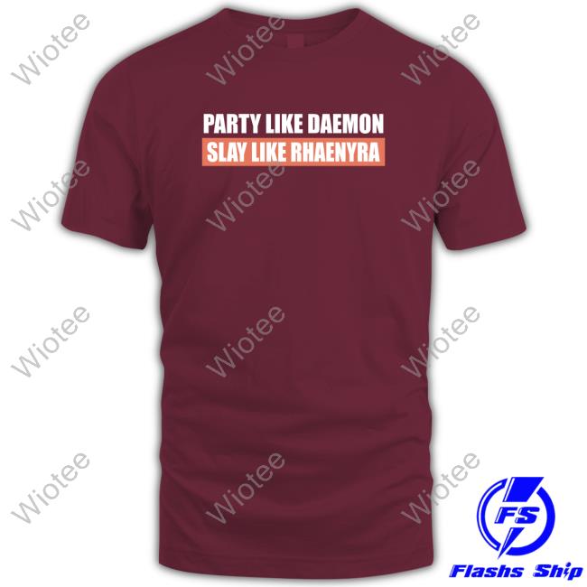 Official Party Like Daemon Slay Like Rhaenyra Tee