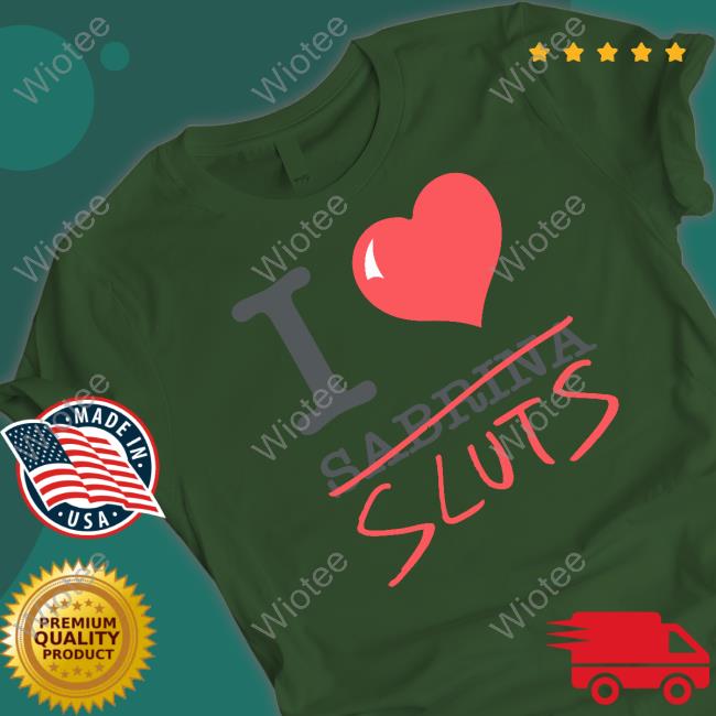 Official I Love Sabrina Sluts T Shirts