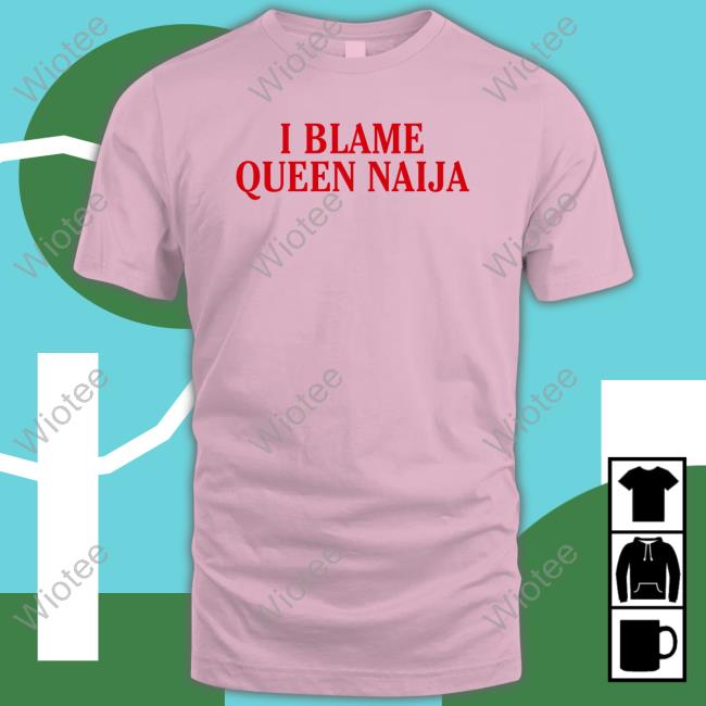 Official I Blame Queen Naija T Shirts
