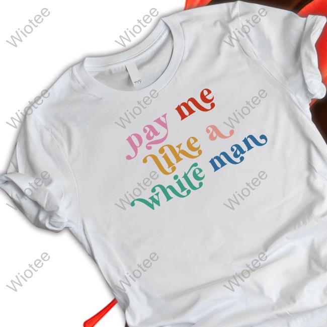 Pay Me Like A White Man Shirt
