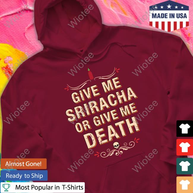 Adam Richman Give Me Sriracha Or Give Me Death Shirt Give Me Sriracha Or Give Me Death Shirt