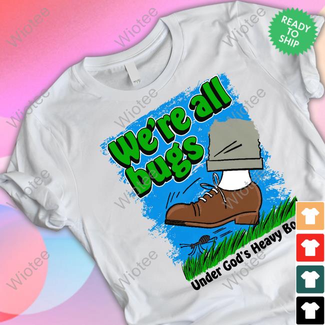 We're All Bugs Under God's Boot Shirt White