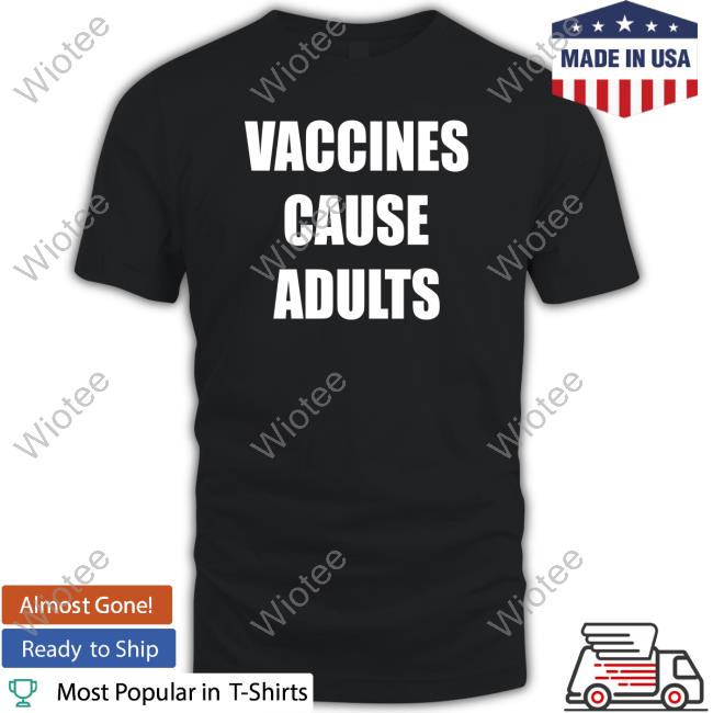 Vaccines Cause Adults T Shirt