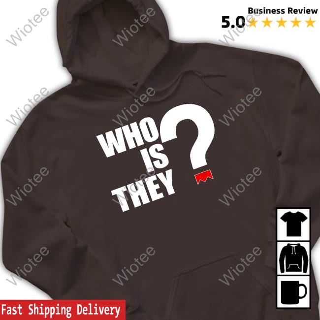 Who Is They Tee Official Who Is They Shirt