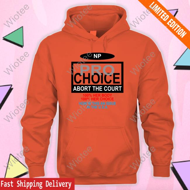 The Nothing Personal NP Pro Choice Abort The Court T-Shirt The Nothing Personal NP Pro Choice Abort The Court Sweatshirt