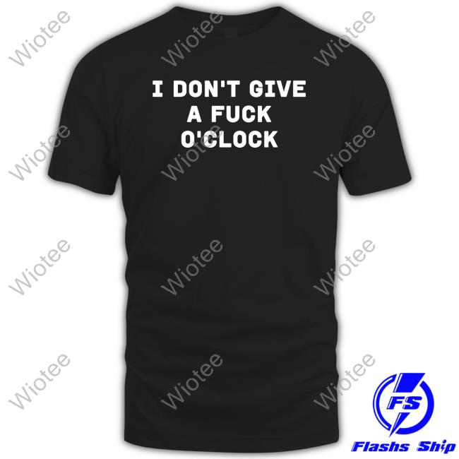 I Don't Give A Fuck O'clock T-Shirt