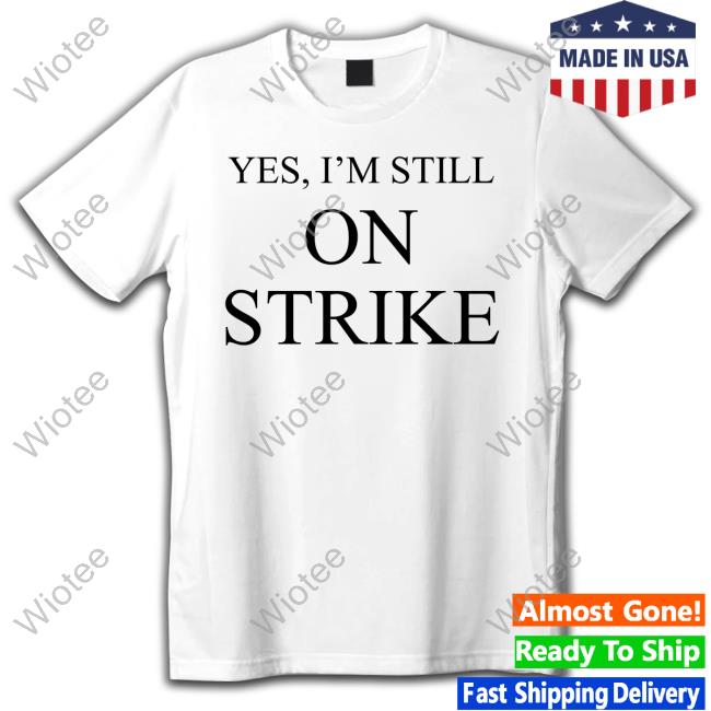 Yes I'm Still On Strike T Shirt