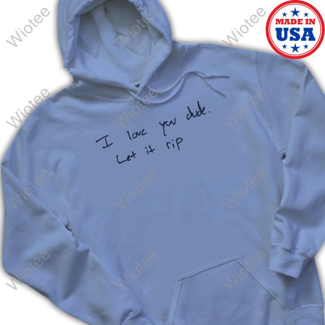 Obvious Shirts I Love You Dude Let It Rip Hoodie I Love You Dude Let It Rip Long Sleeve Tee