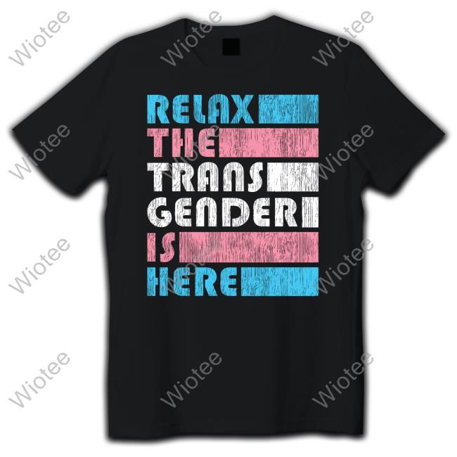 Relax The Trans Gender Is Here Tee Kimberly Amy