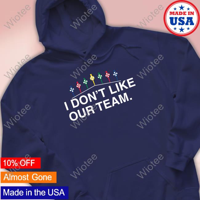 Official I Don't Like Our Team T-Shirt Official I Don't Like Our Team Tee