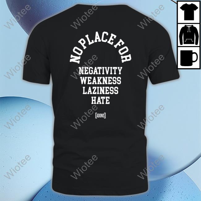 No Place For Negativity Weakness Laziness Hate Shirt No Place For Negativity Weakness Laziness Hate Hoodie