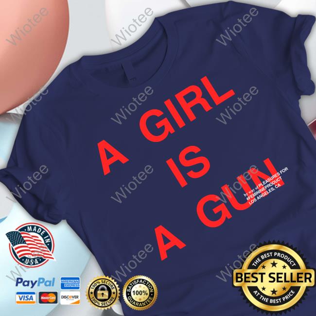 A Girl Is A Gun By Way Of Pleasures For #Feminineproduct Los Angeles Ca Shirt Shirt A Girl Is A Gun Long Sleeve T Shirt