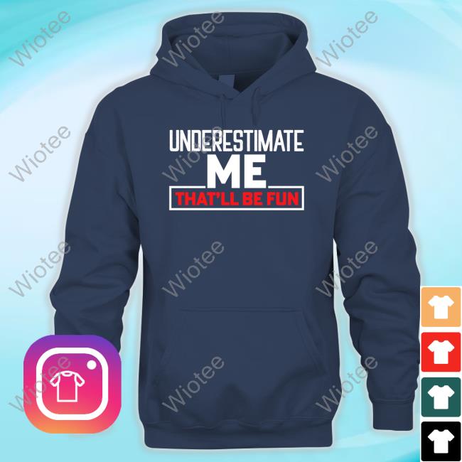 Underestimate Me That'll Be Fun T Shirt