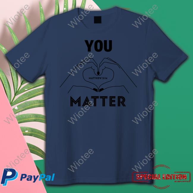 You Matter Tee Shirt