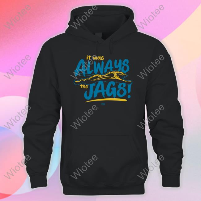 It Was Always The Jags Hoodie Dtwd Shop It Was Always The Jags Shirts Jacksonville Jaguars