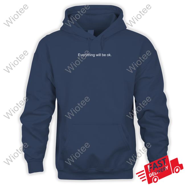 Official Everything Will Be Ok Sweatshirt Everything Will Be Ok Long Sleeve Tee