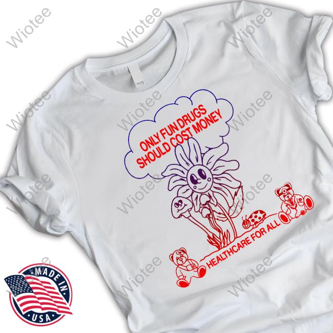 Only Fun Drugs Should Cost Money Healthcare For All Long Sleeve Shirt
