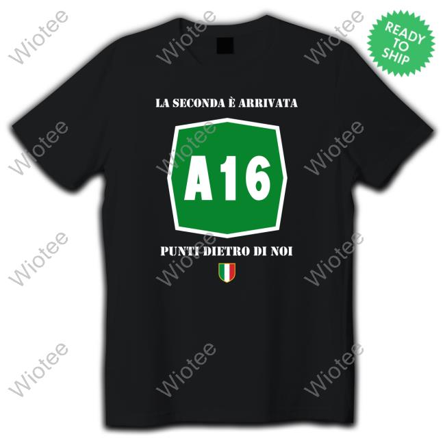 A16 La Seconda È Arrivata Punti Dietro Di Noi Tee Shirt