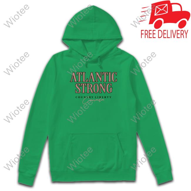 Official Atlantic Strong Canada Hoodie Country Liberty Atlantic Strong Canada Shirt