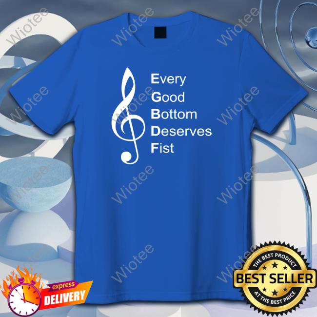 Every Good Bottom Deserve Fist Tee