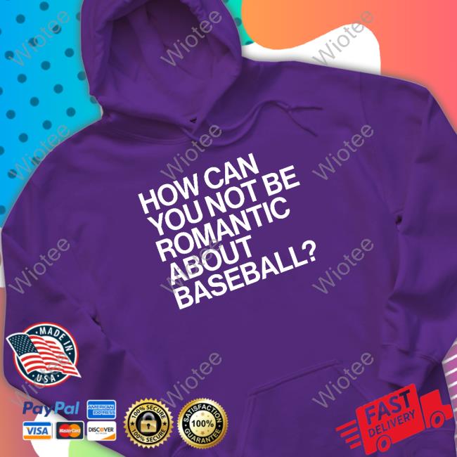 How Can You Not Be Romantic About Baseball Shirt How Can You Not Be Romantic About Baseball Shirt