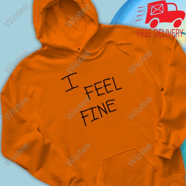 I Feel Fine Shirt