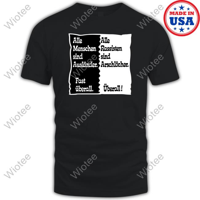 Official Meinlebenmitms Alle Menschen Sind Auslander Fast Uberall Alle Rassisten Sind Arschlocher Uberall T-Shirt