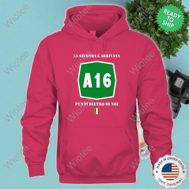 A16 La Seconda È Arrivata Punti Dietro Di Noi Tee Shirt Official A16 La Seconda È Arrivata Punti Dietro Di Noi Shirts