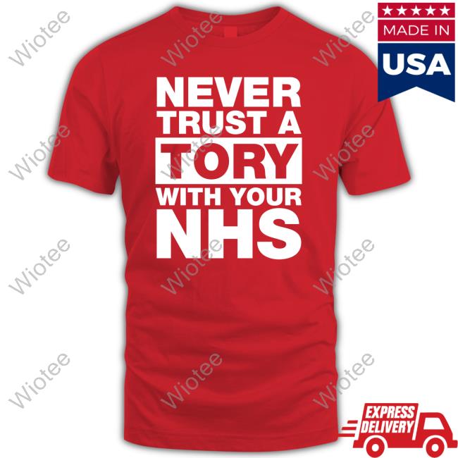 Unison Merch Never Trust A Tory With Your Nhs Shirt Janey Godley Unison Merch Never Trust A Tory With Your Nhs T-Shirt Janey Godley