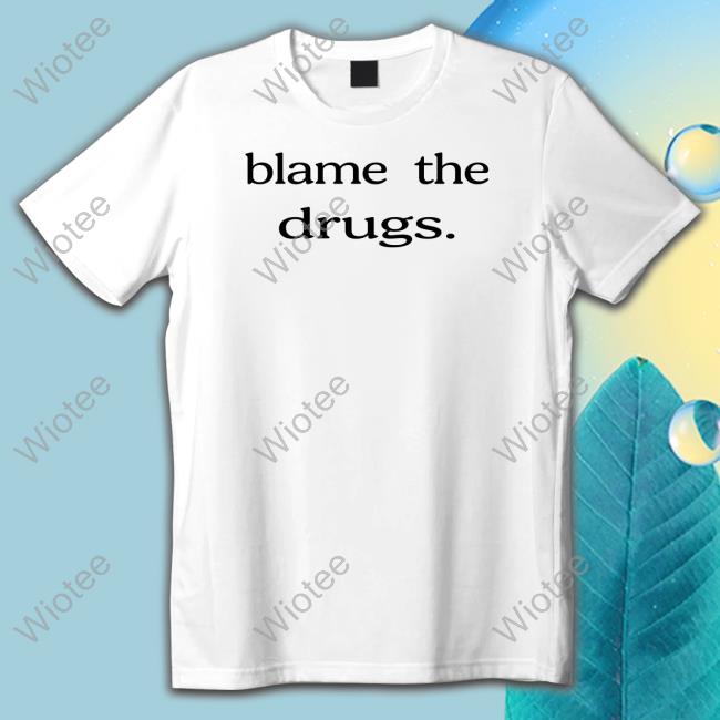 Official Blame The Drugs Shirt